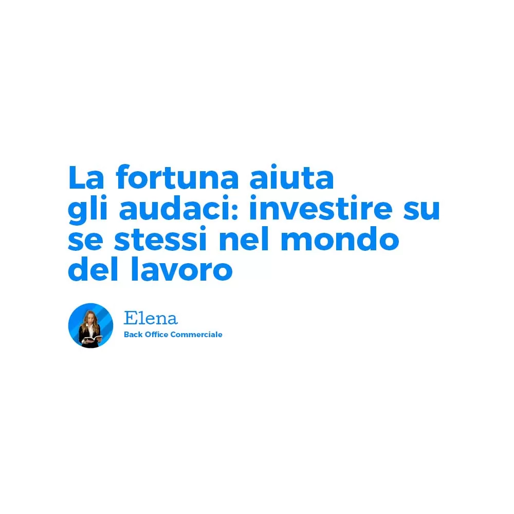 La fortuna aiuta gli audaci: investire su se stessi nel mondo del lavoro